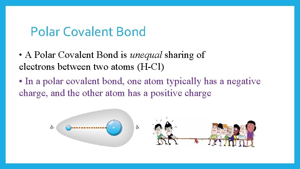 Polar Covalent Bond • A Polar Covalent Bond is unequal sharing of electrons between