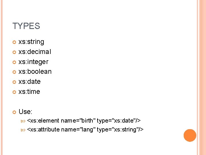 TYPES xs: string xs: decimal xs: integer xs: boolean xs: date xs: time Use: