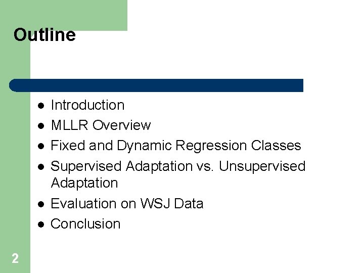 Outline l l l 2 Introduction MLLR Overview Fixed and Dynamic Regression Classes Supervised