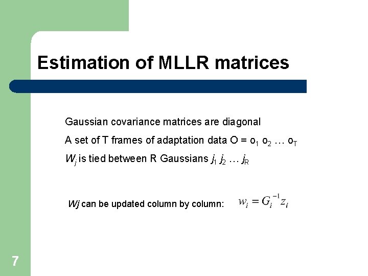Estimation of MLLR matrices Gaussian covariance matrices are diagonal A set of T frames