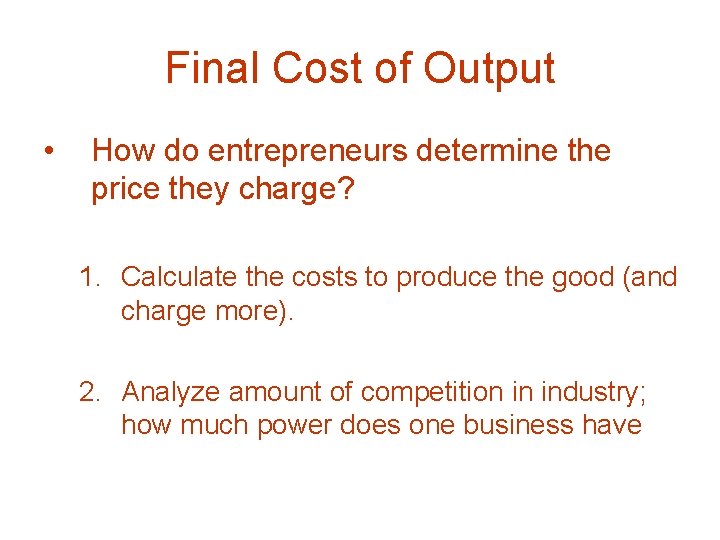 Final Cost of Output • How do entrepreneurs determine the price they charge? 1.