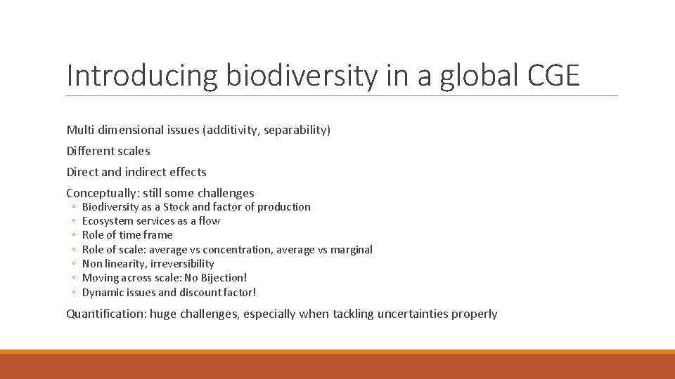 Introducing biodiversity in a global CGE Multi dimensional issues (additivity, separability) Different scales Direct