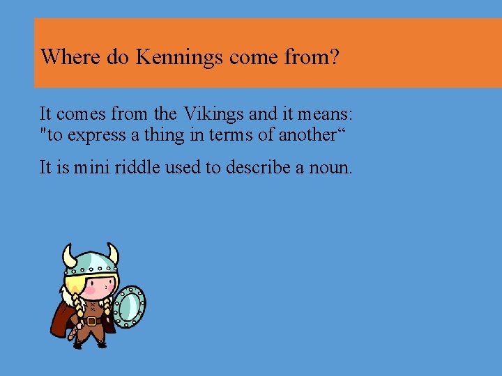 Where do Kennings come from? It comes from the Vikings and it means: "to