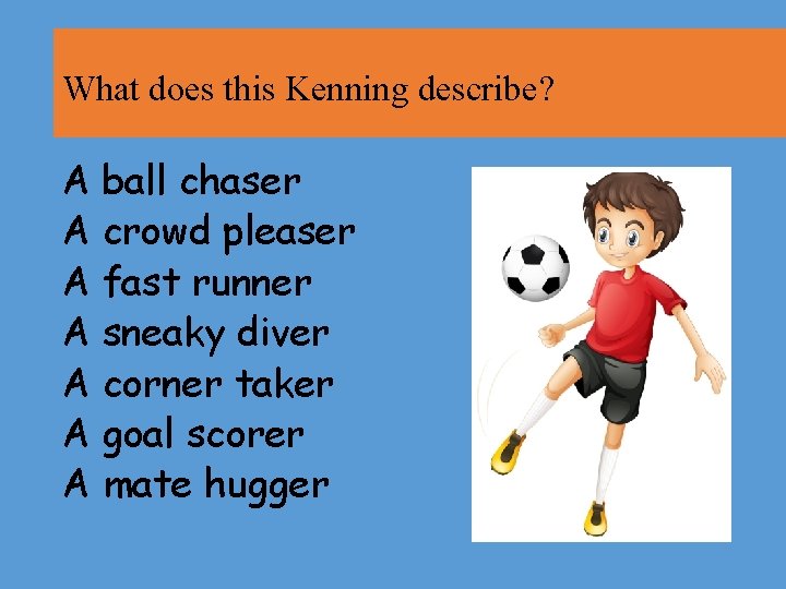 What does this Kenning describe? A ball chaser A crowd pleaser A fast runner