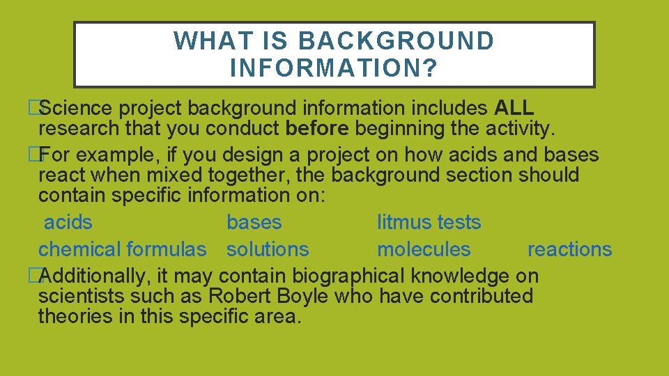 WHAT IS BACKGROUND INFORMATION? �Science project background information includes ALL research that you conduct