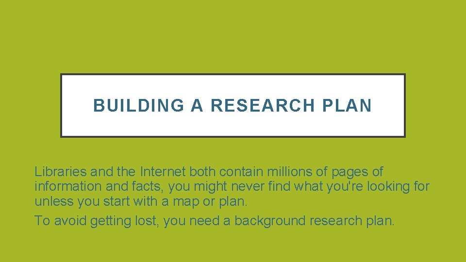 BUILDING A RESEARCH PLAN Libraries and the Internet both contain millions of pages of