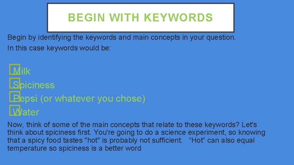 BEGIN WITH KEYWORDS Begin by identifying the keywords and main concepts in your question.