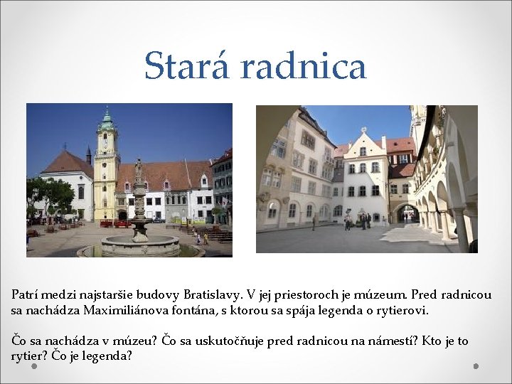 Stará radnica Patrí medzi najstaršie budovy Bratislavy. V jej priestoroch je múzeum. Pred radnicou