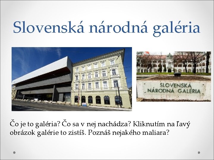 Slovenská národná galéria Čo je to galéria? Čo sa v nej nachádza? Kliknutím na