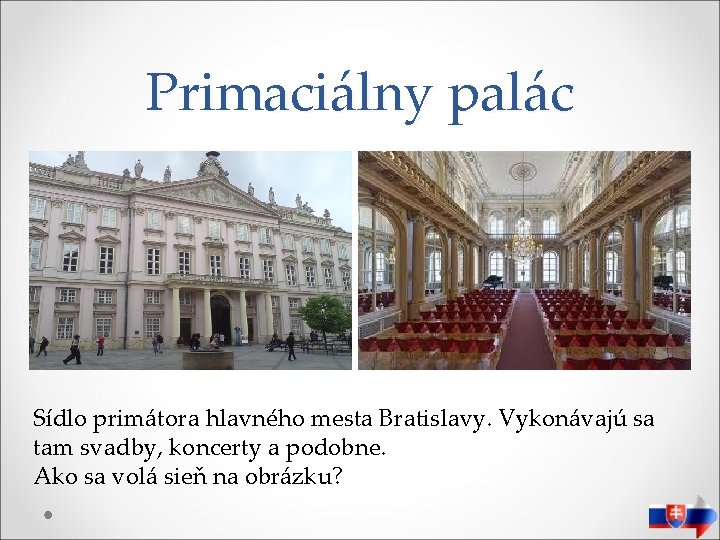 Primaciálny palác Sídlo primátora hlavného mesta Bratislavy. Vykonávajú sa tam svadby, koncerty a podobne.