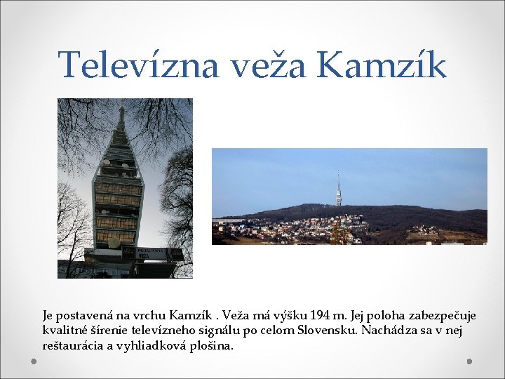 Televízna veža Kamzík Je postavená na vrchu Kamzík. Veža má výšku 194 m. Jej