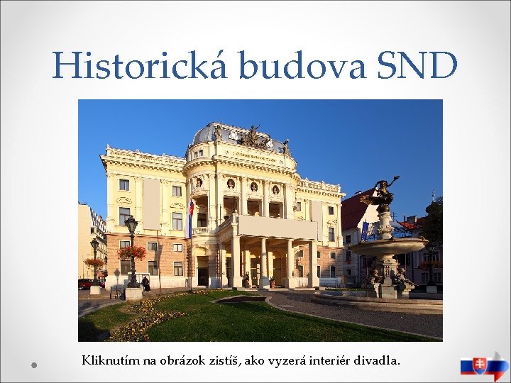 Historická budova SND Kliknutím na obrázok zistíš, ako vyzerá interiér divadla. 