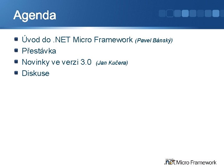 Agenda Úvod do. NET Micro Framework (Pavel Bánský) Přestávka Novinky ve verzi 3. 0