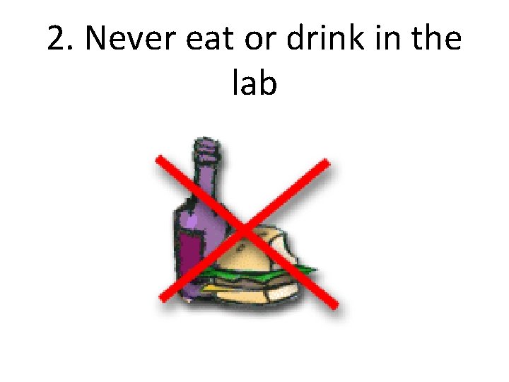 2. Never eat or drink in the lab 