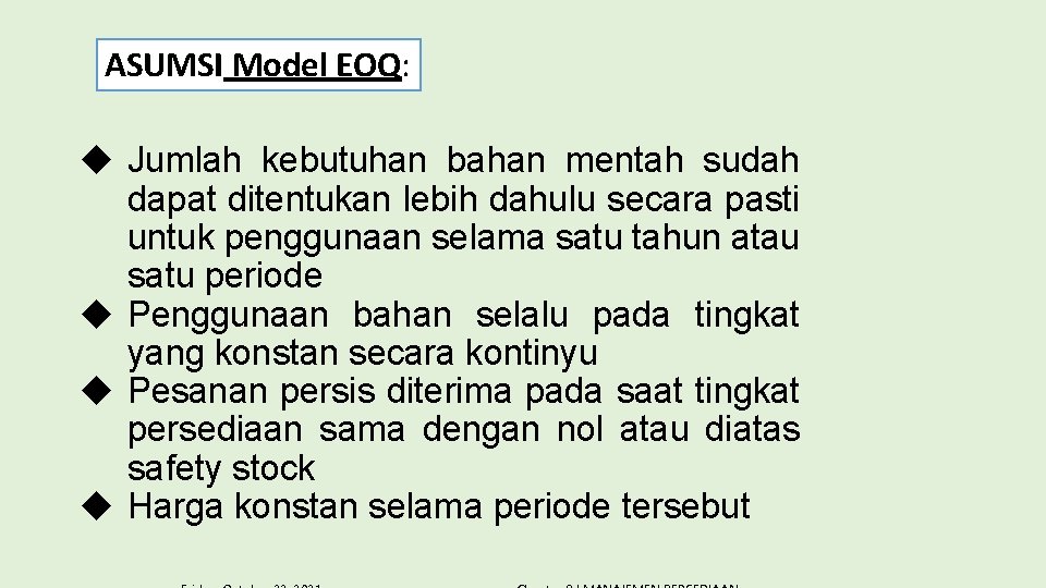 ASUMSI Model EOQ: u Jumlah kebutuhan bahan mentah sudah dapat ditentukan lebih dahulu secara