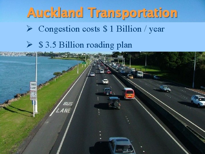 Auckland Transportation Ø Congestion costs $ 1 Billion / year Ø $ 3. 5