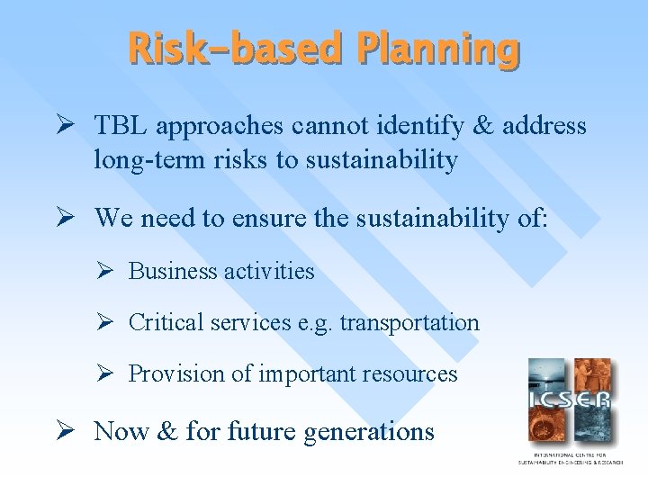 Risk-based Planning Ø TBL approaches cannot identify & address long-term risks to sustainability Ø
