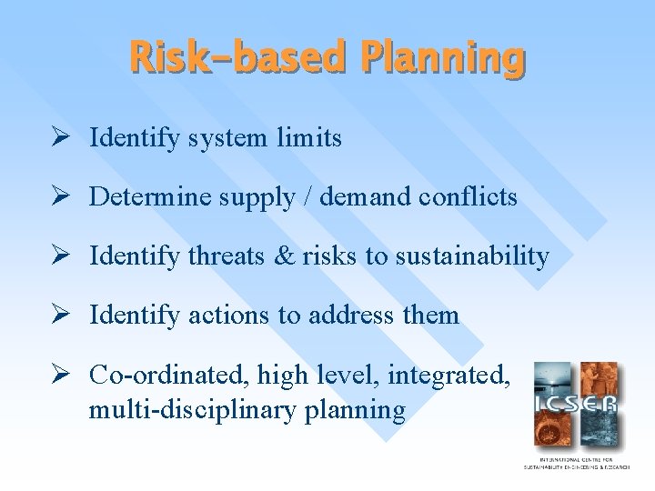 Risk-based Planning Ø Identify system limits Ø Determine supply / demand conflicts Ø Identify