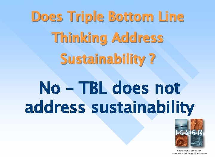 Does Triple Bottom Line Thinking Address Sustainability ? No – TBL does not address