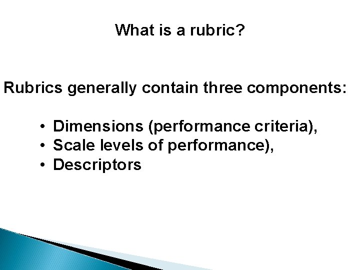 What is a rubric? Rubrics generally contain three components: • Dimensions (performance criteria), •