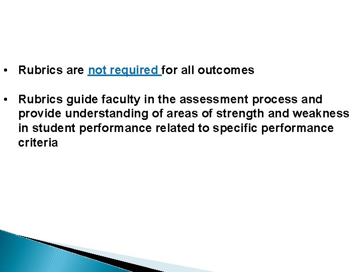  • Rubrics are not required for all outcomes • Rubrics guide faculty in