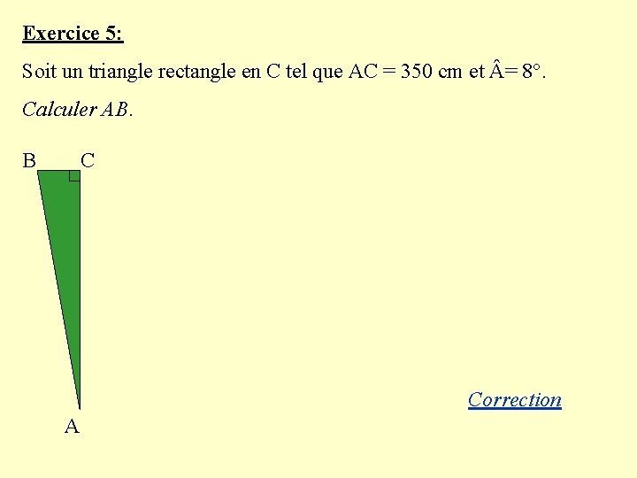 Exercice 5: Soit un triangle rectangle en C tel que AC = 350 cm