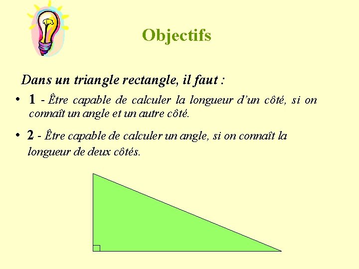 Objectifs Dans un triangle rectangle, il faut : • 1 - Être capable de
