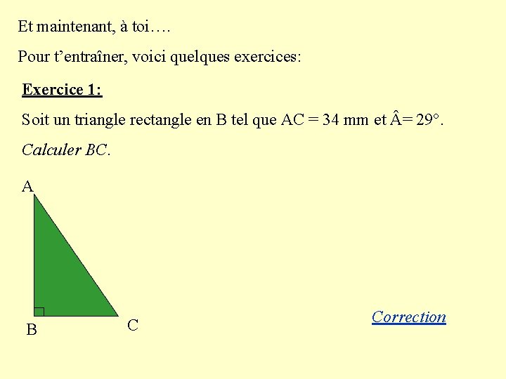 Et maintenant, à toi…. Pour t’entraîner, voici quelques exercices: Exercice 1: Soit un triangle