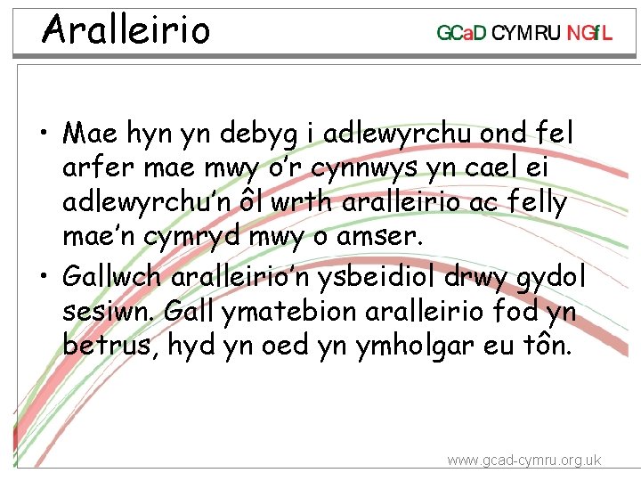 Aralleirio • Mae hyn yn debyg i adlewyrchu ond fel arfer mae mwy o’r