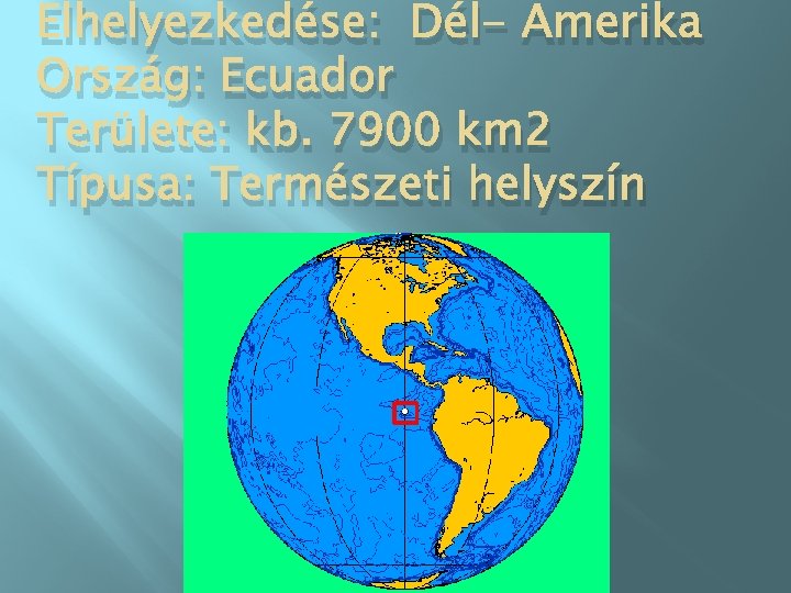 Elhelyezkedése: Dél- Amerika Ország: Ecuador Területe: kb. 7900 km 2 Típusa: Természeti helyszín 