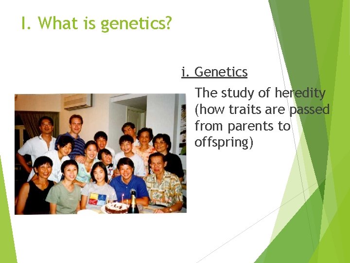 I. What is genetics? i. Genetics The study of heredity (how traits are passed