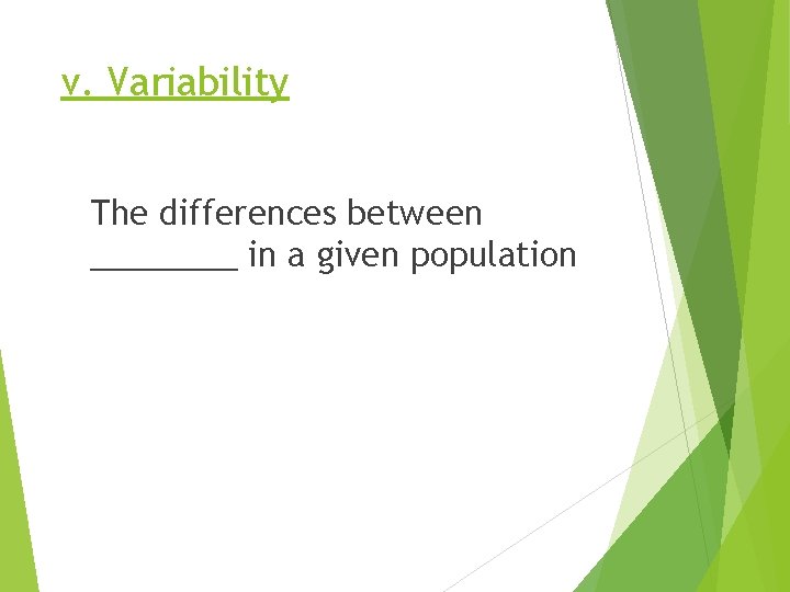 v. Variability The differences between ____ in a given population 