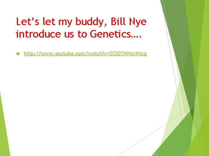 Let’s let my buddy, Bill Nye introduce us to Genetics…. http: //www. youtube. com/watch?