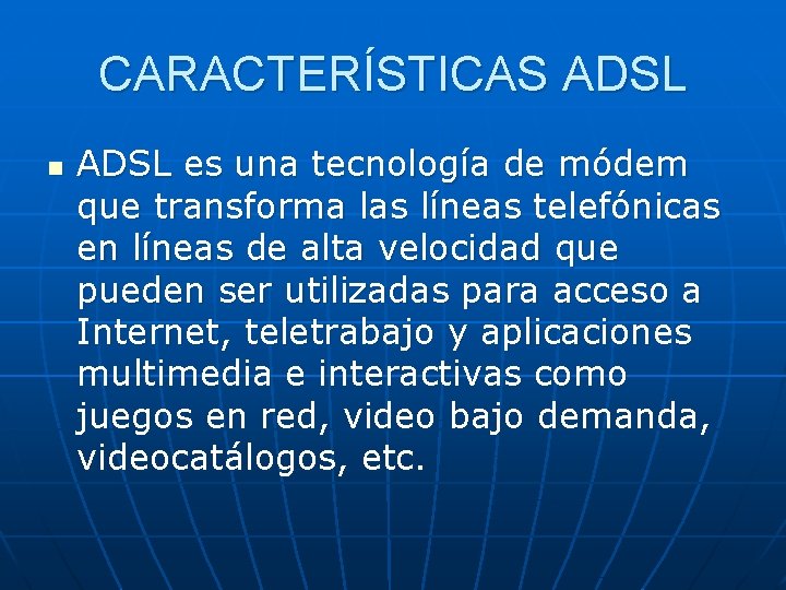 CARACTERÍSTICAS ADSL n ADSL es una tecnología de módem que transforma las líneas telefónicas