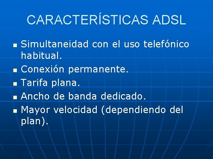 CARACTERÍSTICAS ADSL n n n Simultaneidad con el uso telefónico habitual. Conexión permanente. Tarifa