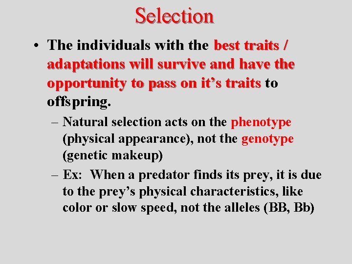 Selection • The individuals with the best traits / adaptations will survive and have