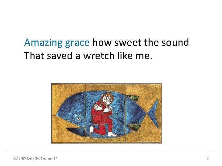 Amazing grace how sweet the sound That saved a wretch like me. GD EGW