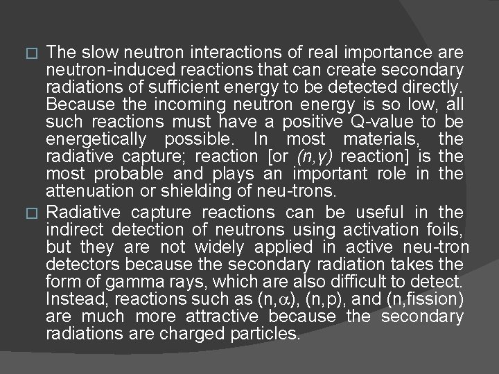 The slow neutron interactions of real importance are neutron induced reactions that can create