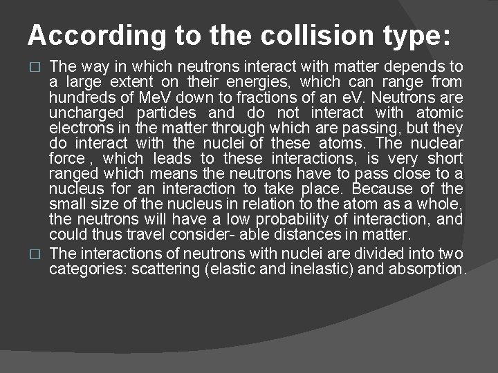 According to the collision type: The way in which neutrons interact with matter depends