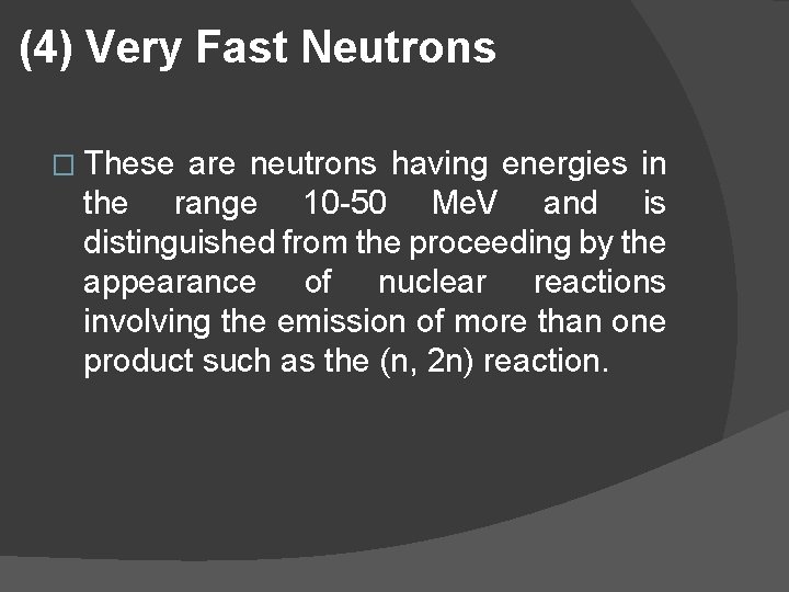 (4) Very Fast Neutrons � These are neutrons having energies in the range 10