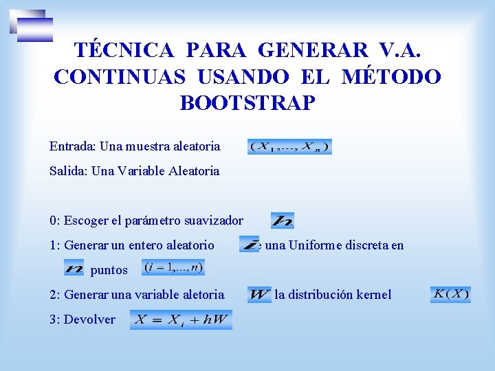 TÉCNICA PARA GENERAR V. A. CONTINUAS USANDO EL MÉTODO BOOTSTRAP Entrada: Una muestra aleatoria