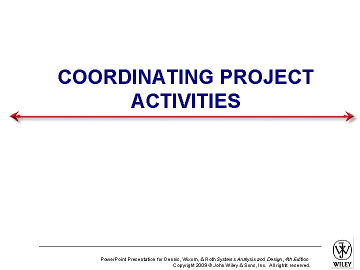 COORDINATING PROJECT ACTIVITIES Power. Point Presentation for Dennis, Wixom, & Roth Systems Analysis and