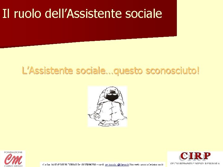 Il ruolo dell’Assistente sociale L’Assistente sociale…questo sconosciuto! 