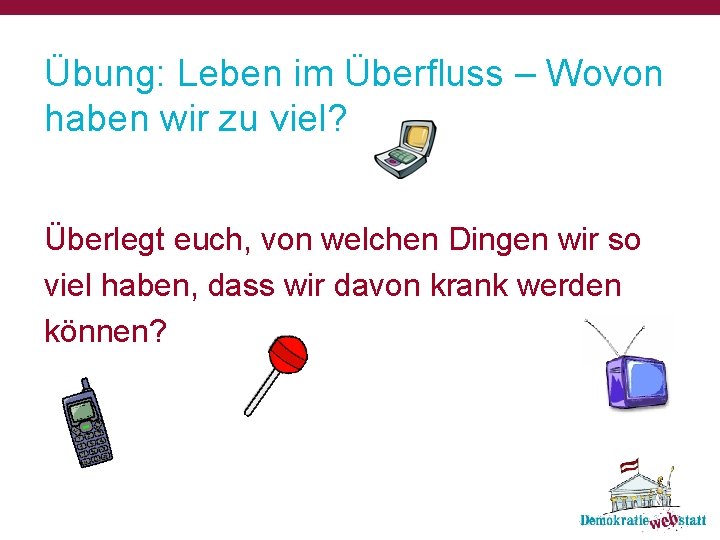 Übung: Leben im Überfluss – Wovon haben wir zu viel? Überlegt euch, von welchen