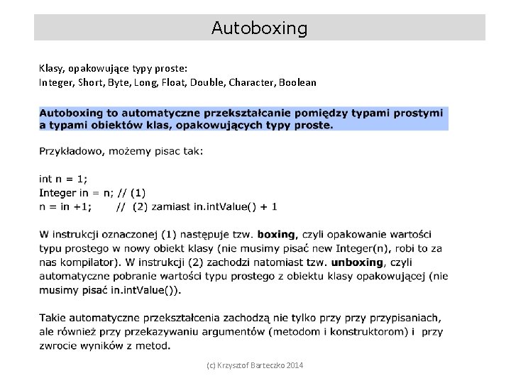 Autoboxing Klasy, opakowujące typy proste: Integer, Short, Byte, Long, Float, Double, Character, Boolean (c)