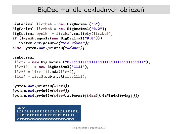 Big. Decimal dla dokładnych obliczeń Big. Decimal liczba. A = new Big. Decimal("3"); Big.