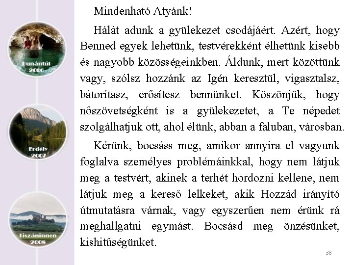 Mindenható Atyánk! Hálát adunk a gyülekezet csodájáért. Azért, hogy Benned egyek lehetünk, testvérekként élhetünk