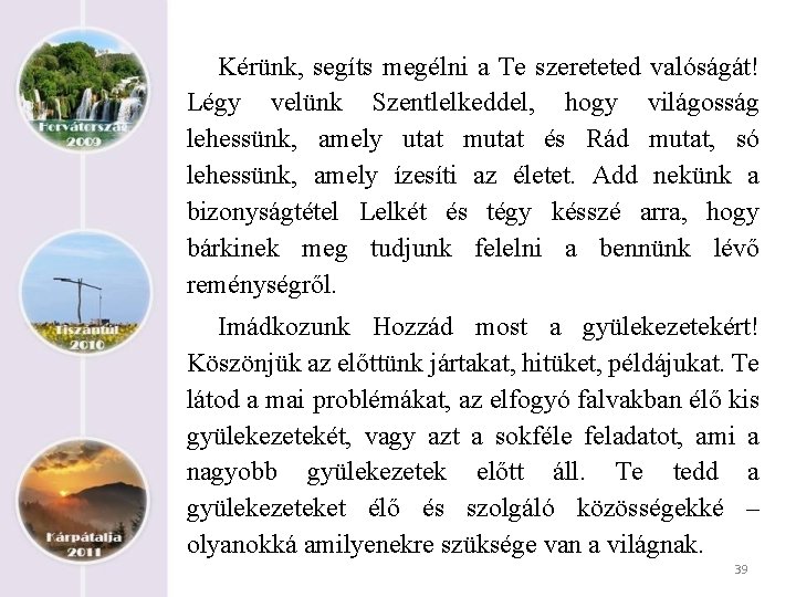 Kérünk, segíts megélni a Te szereteted valóságát! Légy velünk Szentlelkeddel, hogy világosság lehessünk, amely