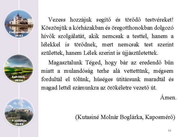 Vezess hozzájuk segítő és törődő testvéreket! Köszönjük a kórházakban és öregotthonokban dolgozó hívők szolgálatát,