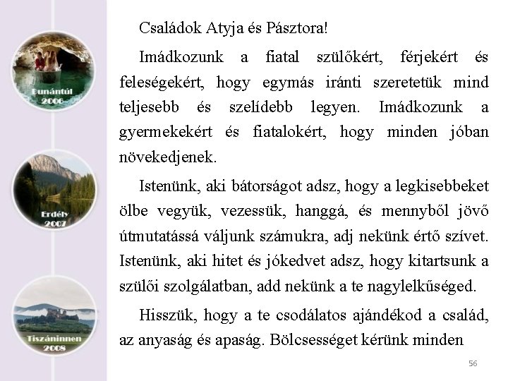 Családok Atyja és Pásztora! Imádkozunk a fiatal szülőkért, férjekért és feleségekért, hogy egymás iránti